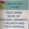 Spring Art Exhibit by Some of Heggan Library's Children and Teen Patrons